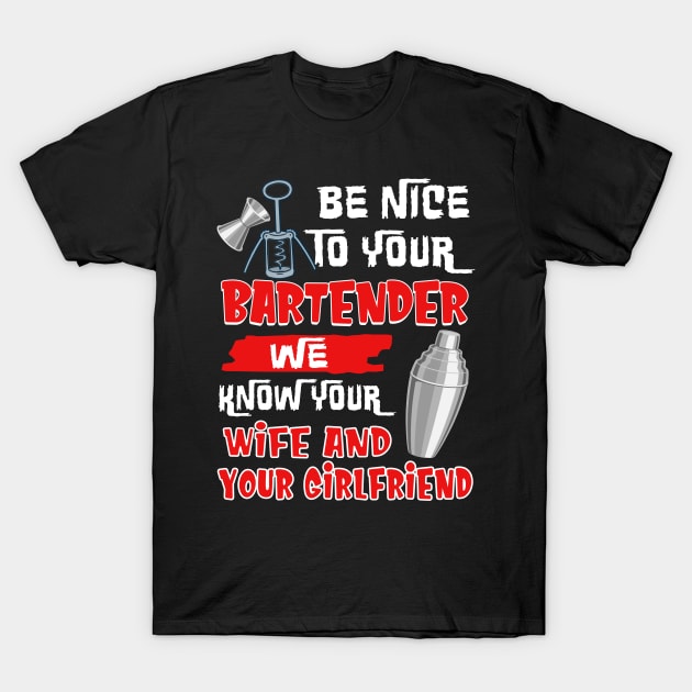 Be Nice To Your Bartender We Know Your Wife And Girlfriend T-Shirt by Margaretsantana